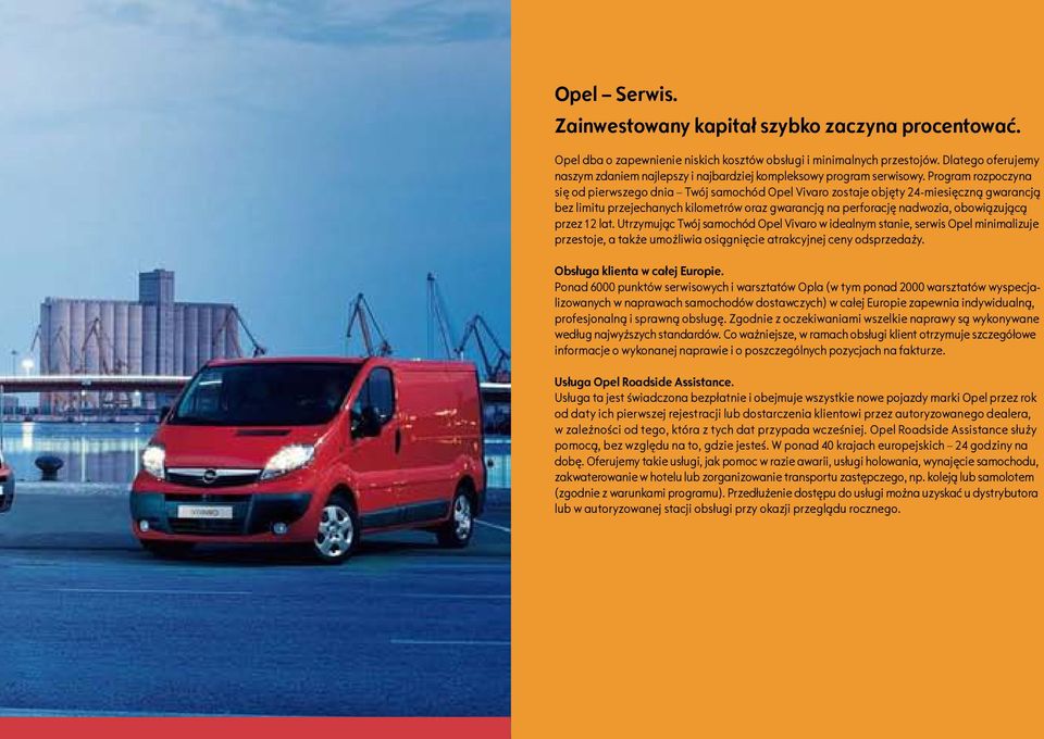 Program rozpoczyna się od pierwszego dnia Twój samochód Opel Vivaro zostaje objęty 24-miesięczną gwarancją bez limitu przejechanych kilometrów oraz gwarancją na perforację nadwozia, obowiązującą