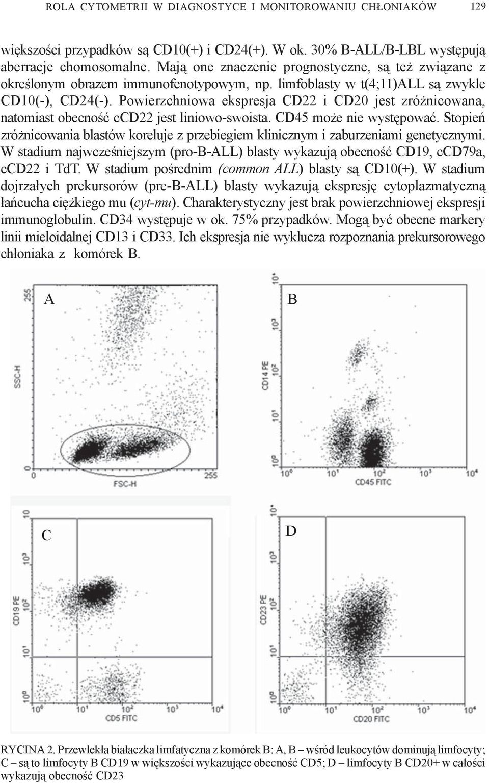 Powierzchniowa ekspresja CD22 i CD20 jest zró nicowana, natomiast obecnoœæ ccd22 jest liniowo-swoista. CD45 mo e nie wystêpowaæ.