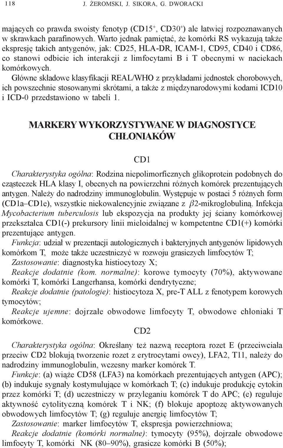 komórkowych. G³ówne sk³adowe klasyfikacji REAL/WHO z przyk³adami jednostek chorobowych, ich powszechnie stosowanymi skrótami, a tak e z miêdzynarodowymi kodami ICD10 i ICD-0 przedstawiono w tabeli 1.