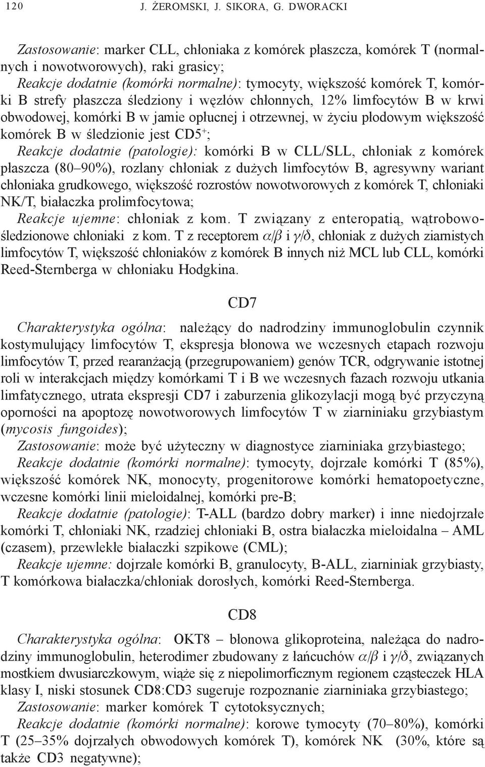 strefy p³aszcza œledziony i wêz³ów ch³onnych, 12% limfocytów B w krwi obwodowej, komórki B w jamie op³ucnej i otrzewnej, w yciu p³odowym wiêkszoœæ komórek B w œledzionie jest CD5 + ; Reakcje dodatnie