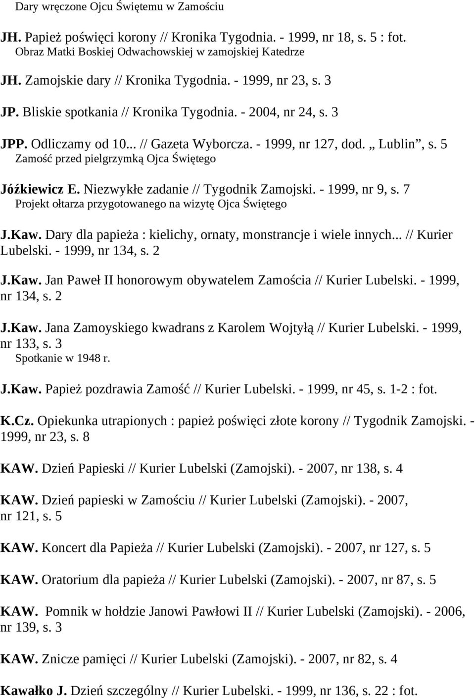 5 Zamość przed pielgrzymką Ojca Świętego Jóźkiewicz E. Niezwykłe zadanie // Tygodnik Zamojski. - 1999, nr 9, s. 7 Projekt ołtarza przygotowanego na wizytę Ojca Świętego J.Kaw.