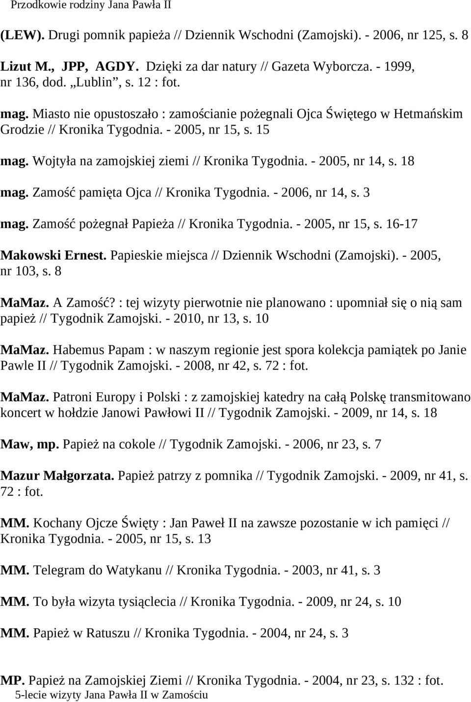 Wojtyła na zamojskiej ziemi // Kronika Tygodnia. - 2005, nr 14, s. 18 mag. Zamość pamięta Ojca // Kronika Tygodnia. - 2006, nr 14, s. 3 mag. Zamość pożegnał Papieża // Kronika Tygodnia.