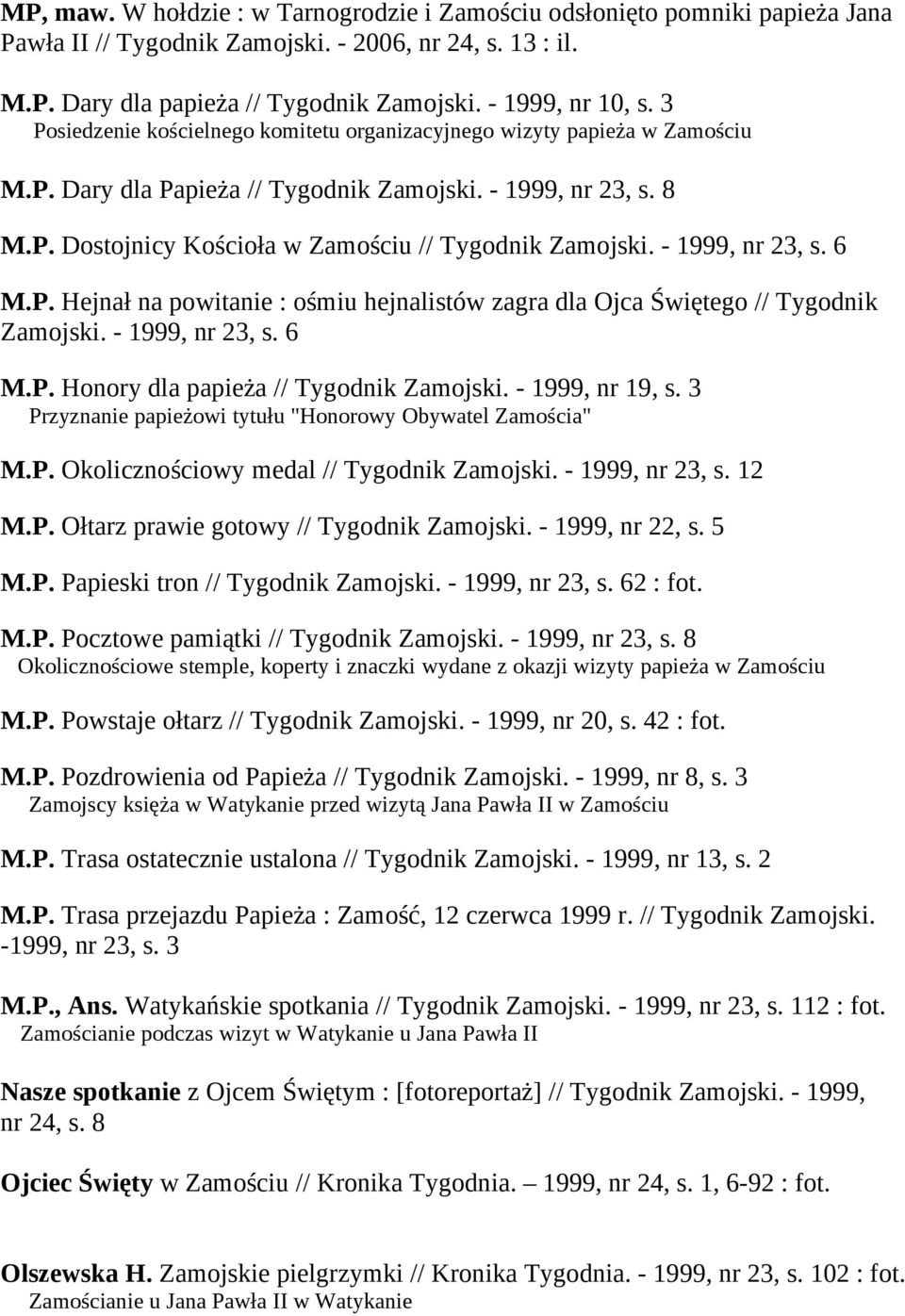 - 1999, nr 23, s. 6 M.P. Hejnał na powitanie : ośmiu hejnalistów zagra dla Ojca Świętego // Tygodnik Zamojski. - 1999, nr 23, s. 6 M.P. Honory dla papieża // Tygodnik Zamojski. - 1999, nr 19, s.