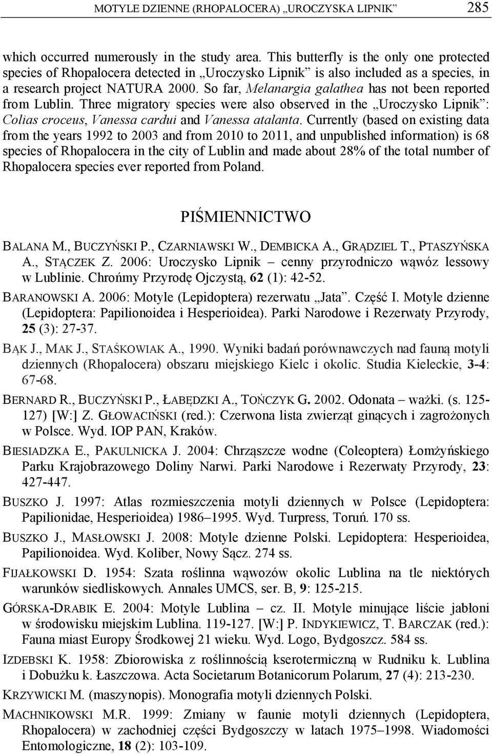 So far, Melanargia galathea has not been reported from Lublin. Three migratory species were also observed in the Uroczysko Lipnik : Colias croceus, Vanessa cardui and Vanessa atalanta.