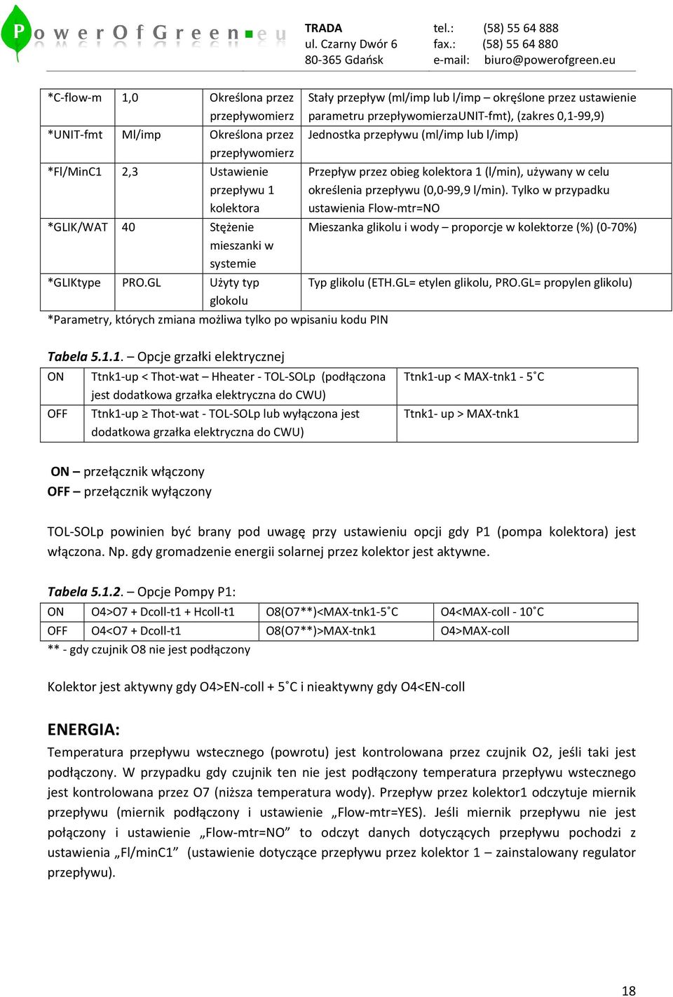 kodu PIN Stały przepływ (ml/imp lub l/imp okręślone przez ustawienie parametru przepływomierzaunit-fmt), (zakres 0,1-99,9) Jednostka przepływu (ml/imp lub l/imp) Przepływ przez obieg kolektora 1