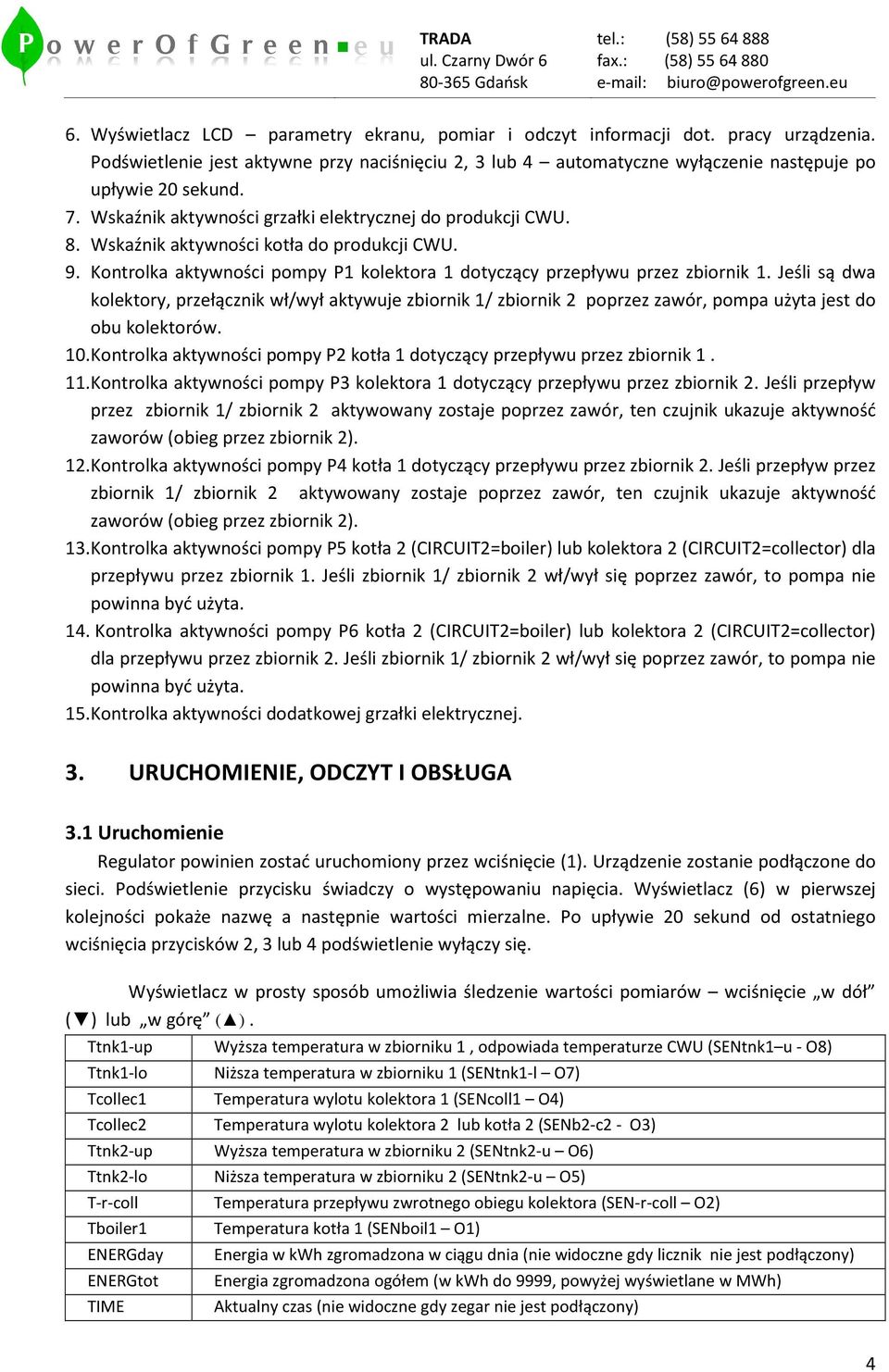 Jeśli są dwa kolektory, przełącznik wł/wył aktywuje zbiornik 1/ zbiornik 2 poprzez zawór, pompa użyta jest do obu kolektorów. 10.