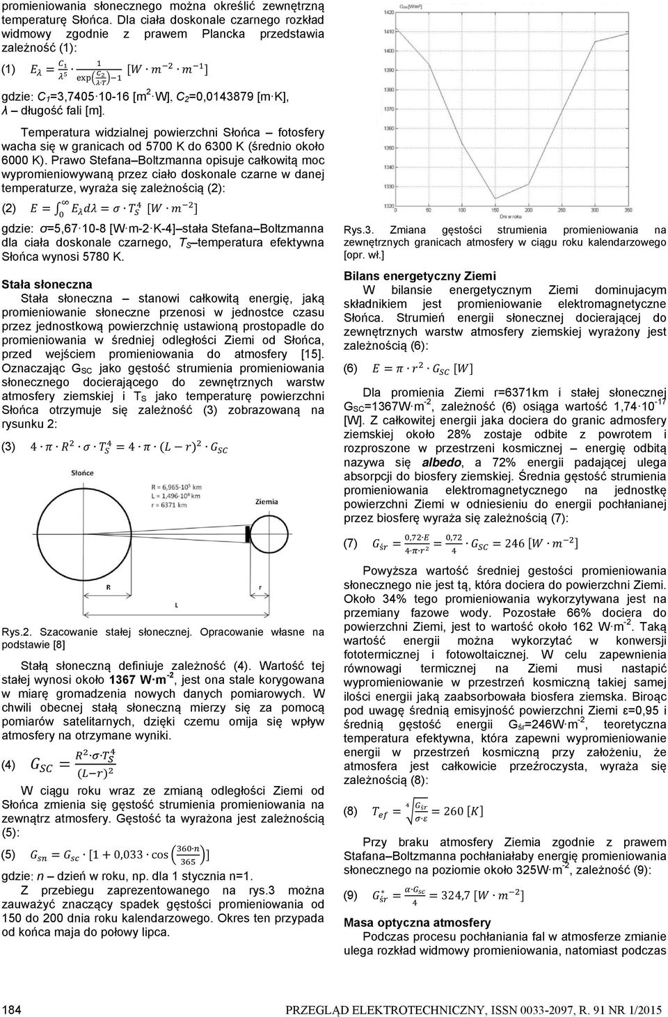 Temperatura widzialnej powierzchni Słońca fotosfery wacha się w granicach od 5700 K do 6300 K (średnio około 6000 K).