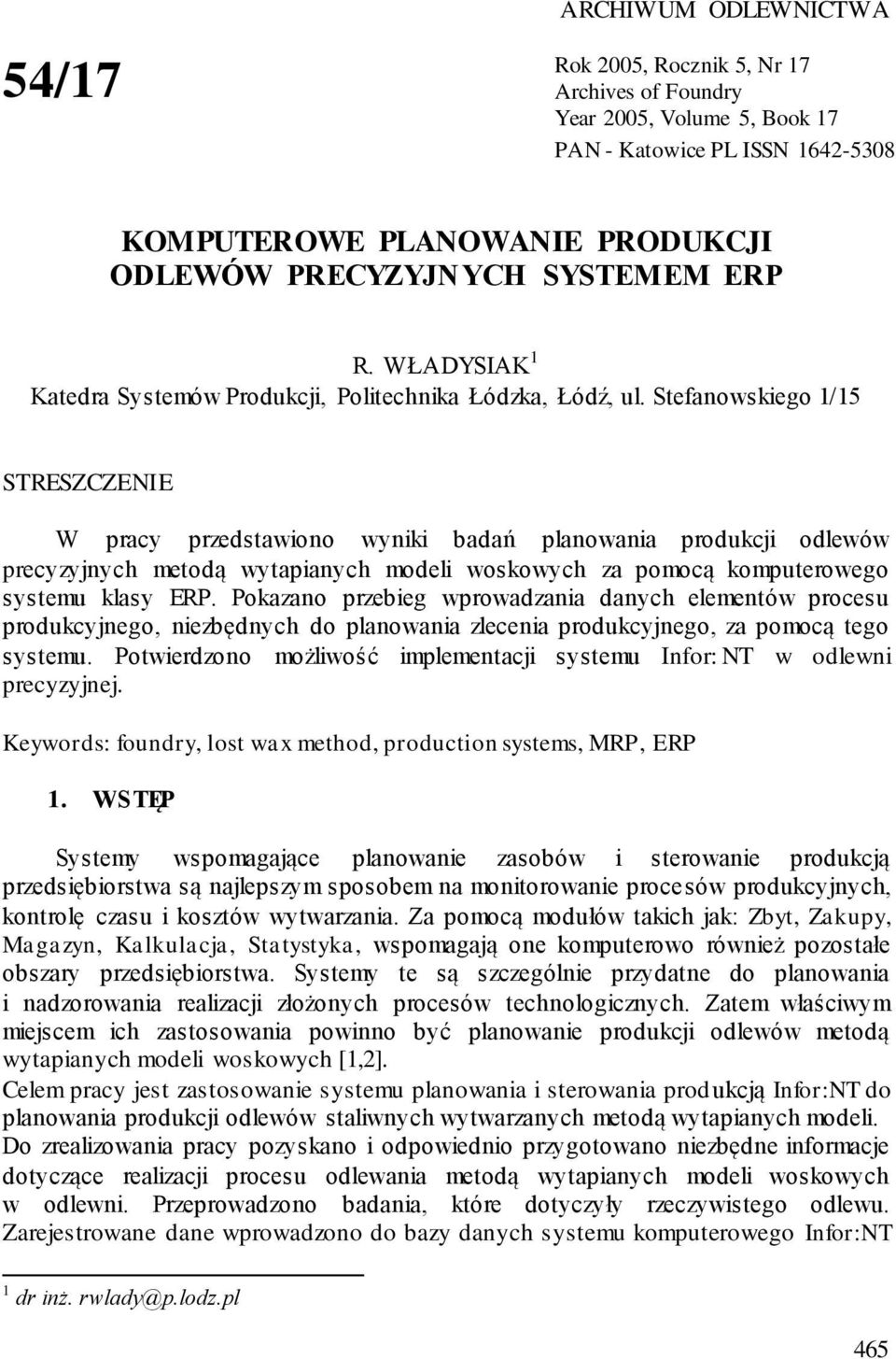 Stefanowskiego 1/15 STRESZCZENIE W pracy przedstawiono wyniki badań planowania produkcji odlewów precyzyjnych metodą wytapianych modeli woskowych za pomocą komputerowego systemu klasy ERP.