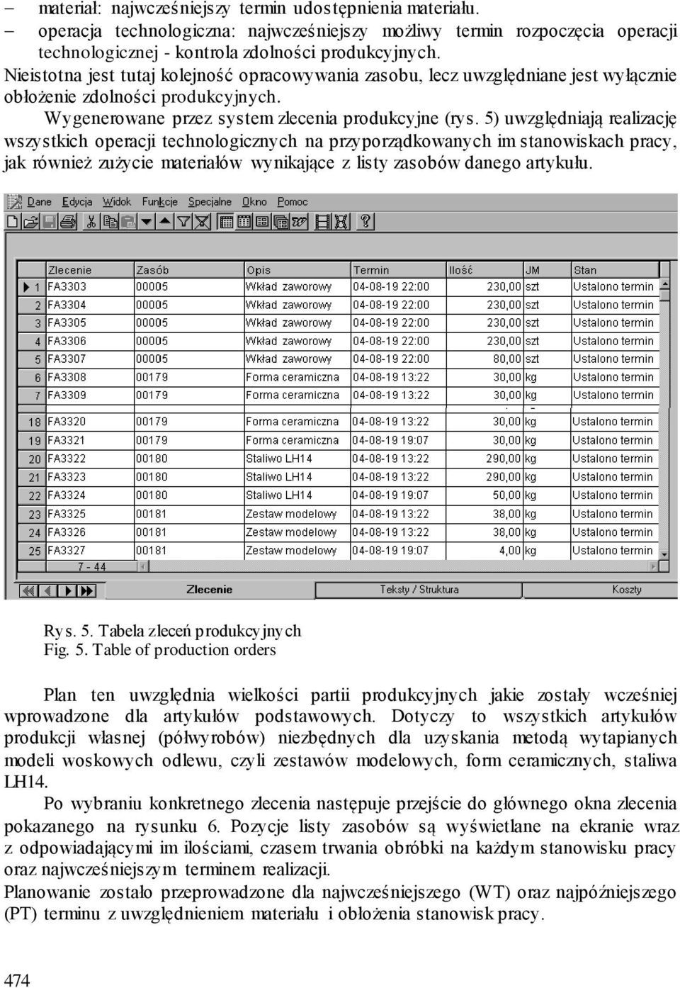 5) uwzględniają realizację wszystkich operacji technologicznych na przyporządkowanych im stanowiskach pracy, jak również zużycie materiałów wynikające z listy zasobów danego artykułu. Rys. 5.