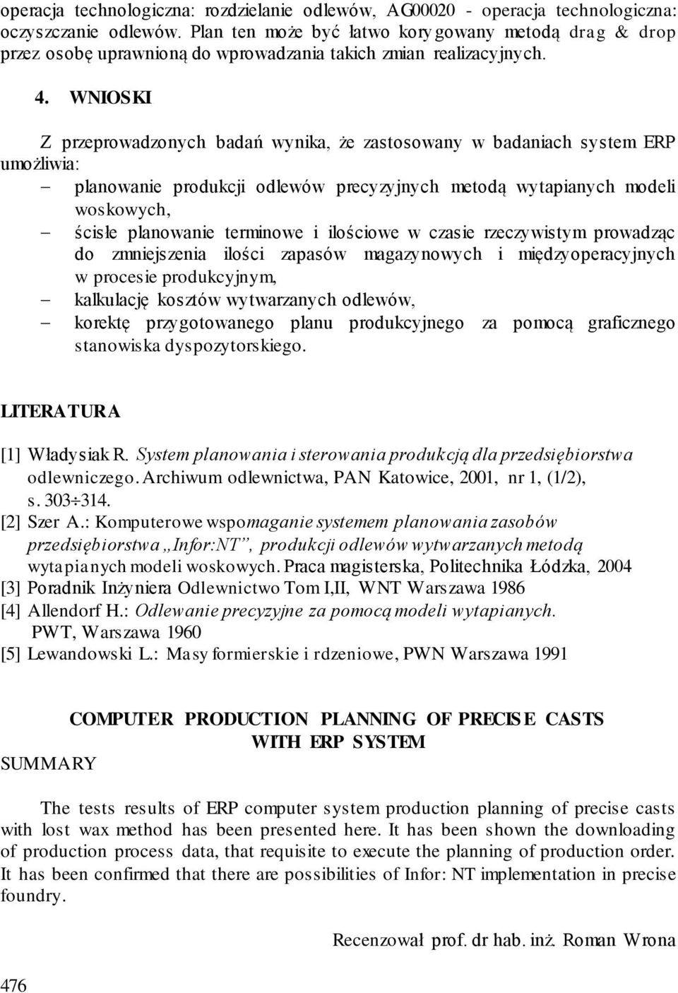 WNIOSKI Z przeprowadzonych badań wynika, że zastosowany w badaniach system ERP umożliwia: planowanie produkcji odlewów precyzyjnych metodą wytapianych modeli woskowych, ścisłe planowanie terminowe i