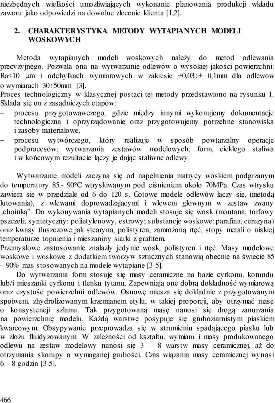 Pozwala ona na wytwarzanie odlewów o wysokiej jakości powierzchni: Ra 10 m i odchyłkach wymiarowych w zakresie 0,03 0,1mm dla odlewów o wymiarach 30 50mm [3].