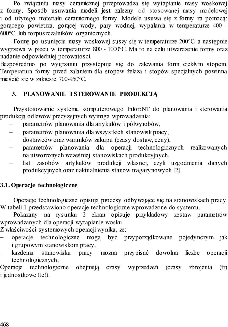 Formę po usunięciu masy woskowej suszy się w temperaturze 200 C. a następnie wygrzewa w piecu w temperaturze 800-1000 C. Ma to na celu utwardzenie formy oraz nadanie odpowiedniej porowatości.