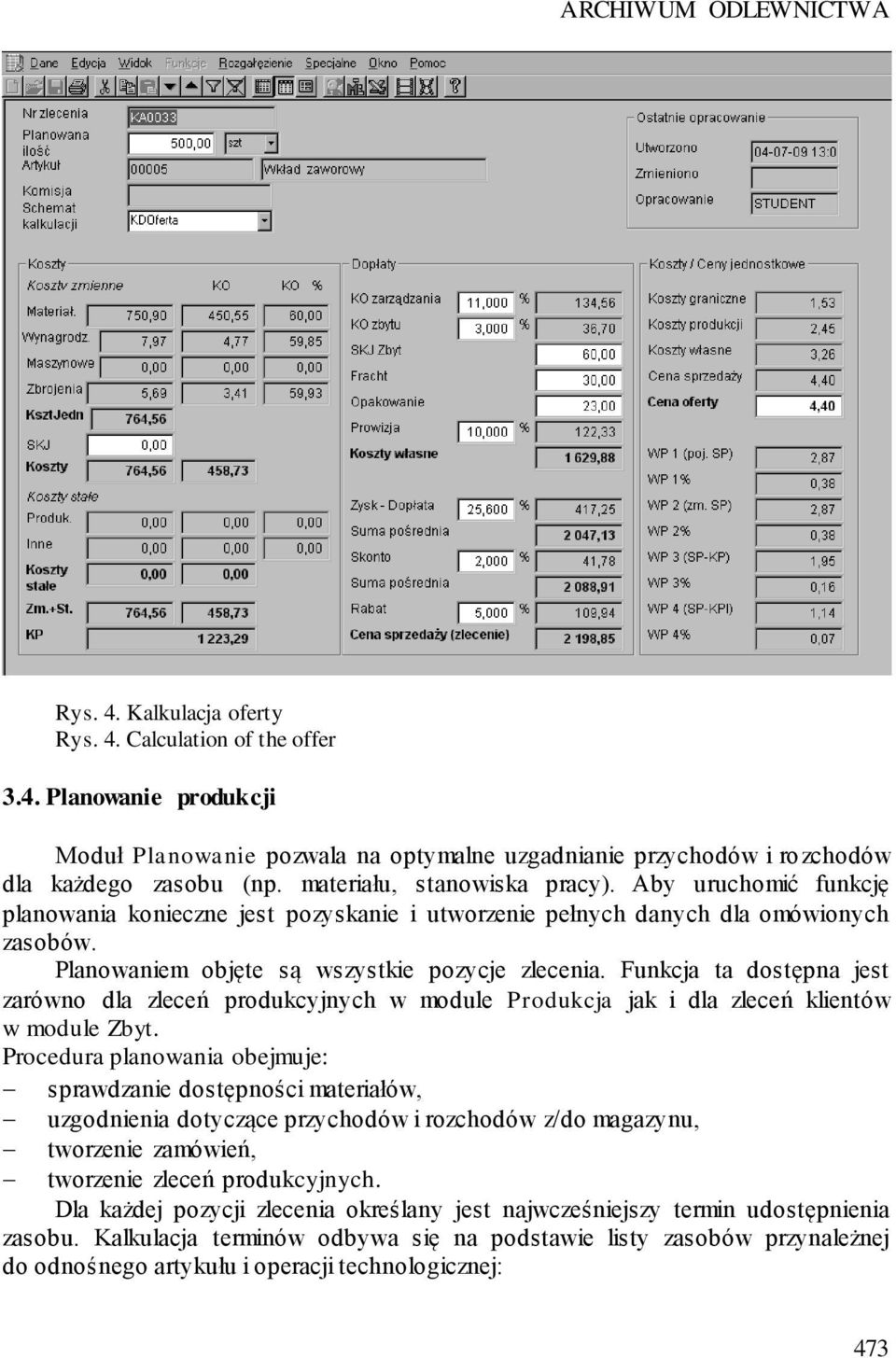 Funkcja ta dostępna jest zarówno dla zleceń produkcyjnych w module Produkcja jak i dla zleceń klientów w module Zbyt.