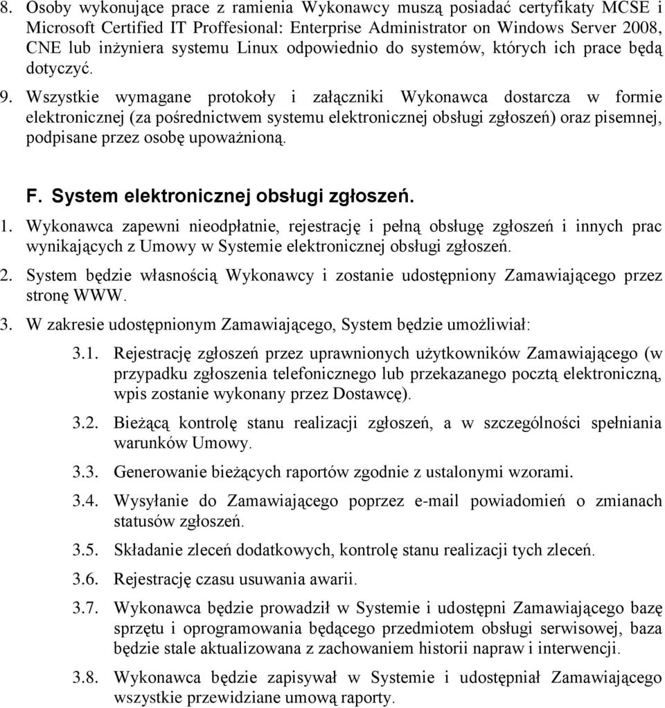 Wszystkie wymagane protokoły i załączniki Wykonawca dostarcza w formie elektronicznej (za pośrednictwem systemu elektronicznej obsługi zgłoszeń) oraz pisemnej, podpisane przez osobę upoważnioną. F.