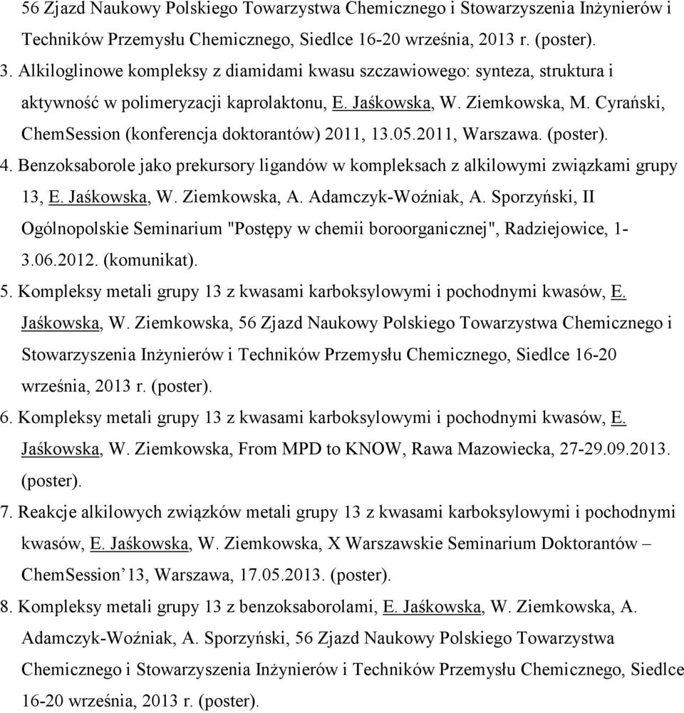 Cyrański, ChemSession (konferencja doktorantów) 2011, 13.05.2011, Warszawa. (poster). 4. Benzoksaborole jako prekursory ligandów w kompleksach z alkilowymi związkami grupy 13, E. Jaśkowska, W.