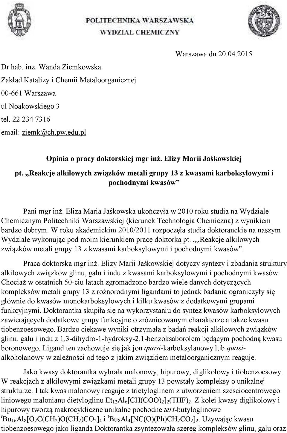 Eliza Maria Jaśkowska ukończyła w 2010 roku studia na Wydziale Chemicznym Politechniki Warszawskiej (kierunek Technologia Chemiczna) z wynikiem bardzo dobrym.