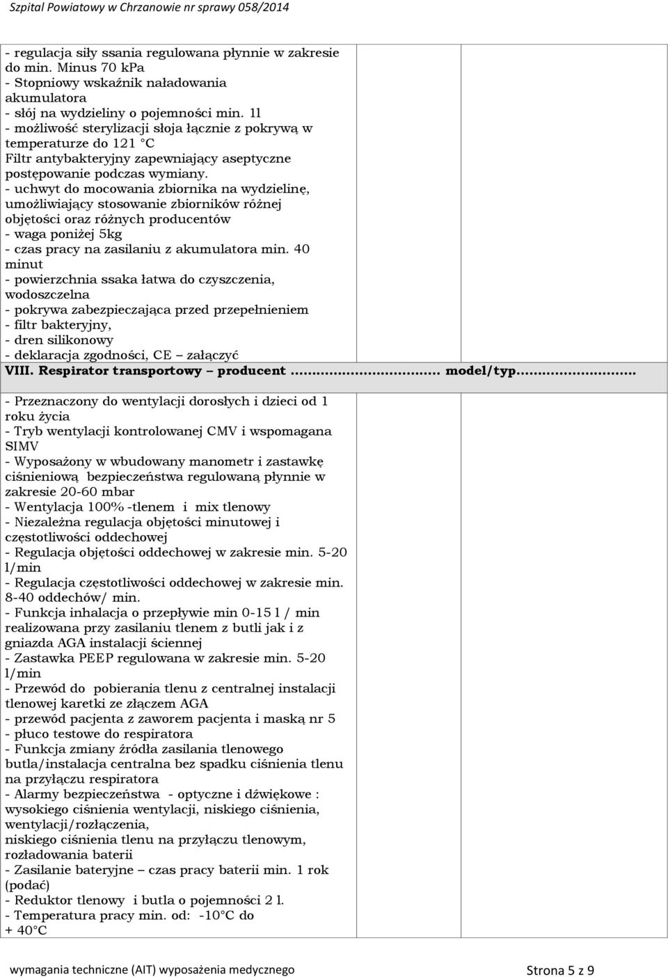 - uchwyt do mocowania zbiornika na wydzielinę, umożliwiający stosowanie zbiorników różnej objętości oraz różnych producentów - waga poniżej 5kg - czas pracy na zasilaniu z akumulatora min.