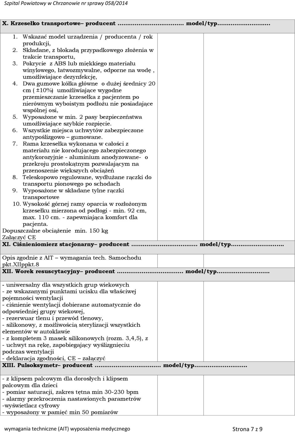 Dwa gumowe kółka główne o dużej średnicy 20 cm ( ±10%) umożliwiające wygodne przemieszczanie krzesełka z pacjentem po nierównym wyboistym podłożu nie posiadające wspólnej osi, 5. Wyposażone w min.