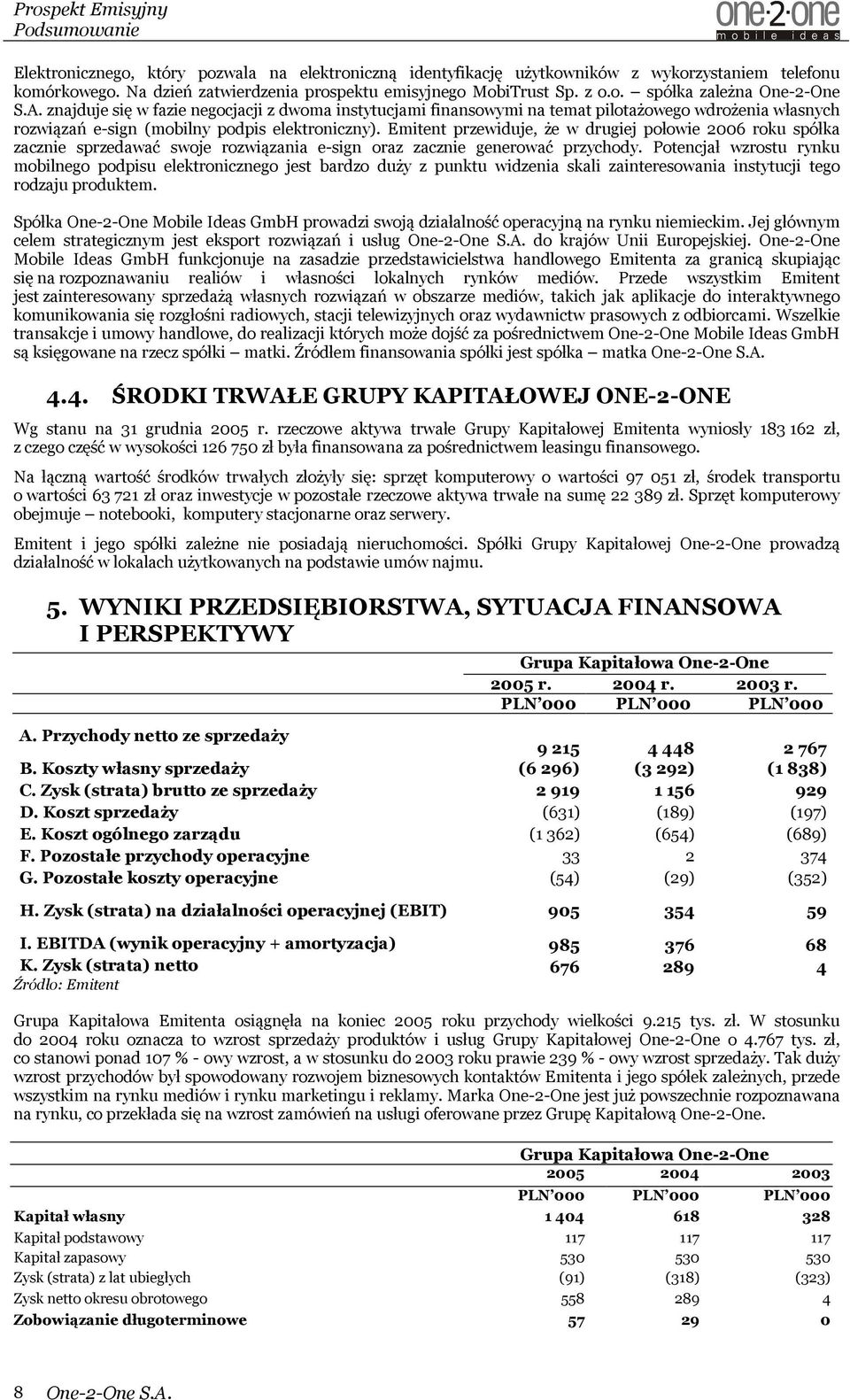 Emitent przewiduje, że w drugiej połowie 2006 roku spółka zacznie sprzedawać swoje rozwiązania e-sign oraz zacznie generować przychody.