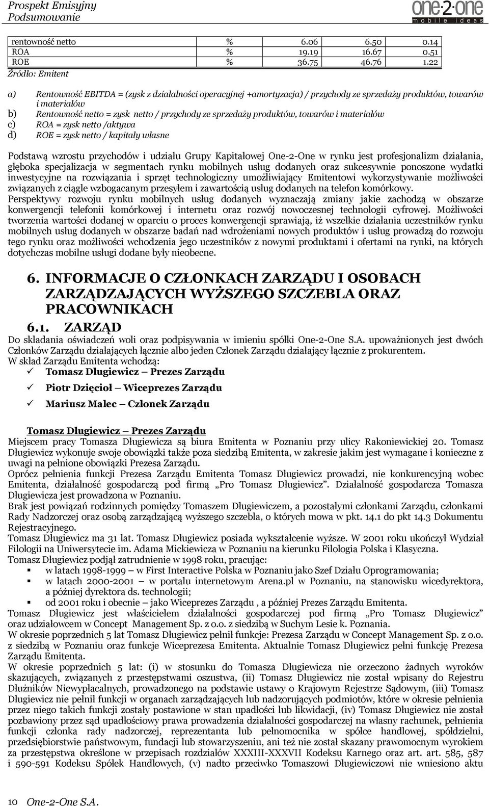 sprzedaży produktów, towarów i materiałów c) ROA = zysk netto /aktywa d) ROE = zysk netto / kapitały własne Podstawą wzrostu przychodów i udziału Grupy Kapitałowej One-2-One w rynku jest