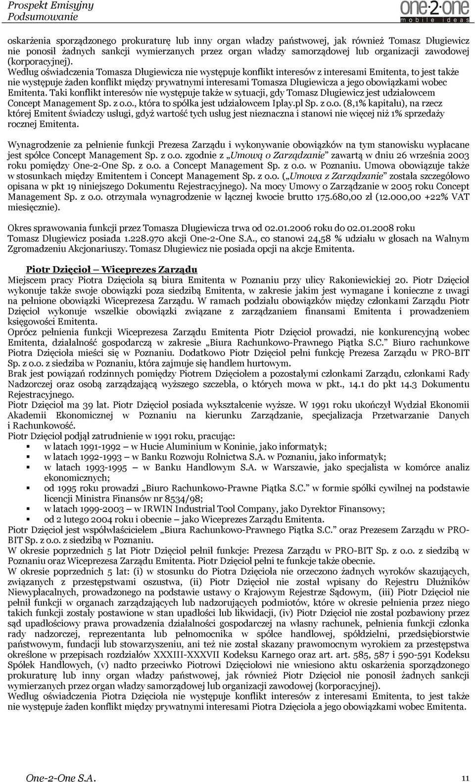 Według oświadczenia Tomasza Długiewicza nie występuje konflikt interesów z interesami Emitenta, to jest także nie występuje żaden konflikt między prywatnymi interesami Tomasza Długiewicza a jego