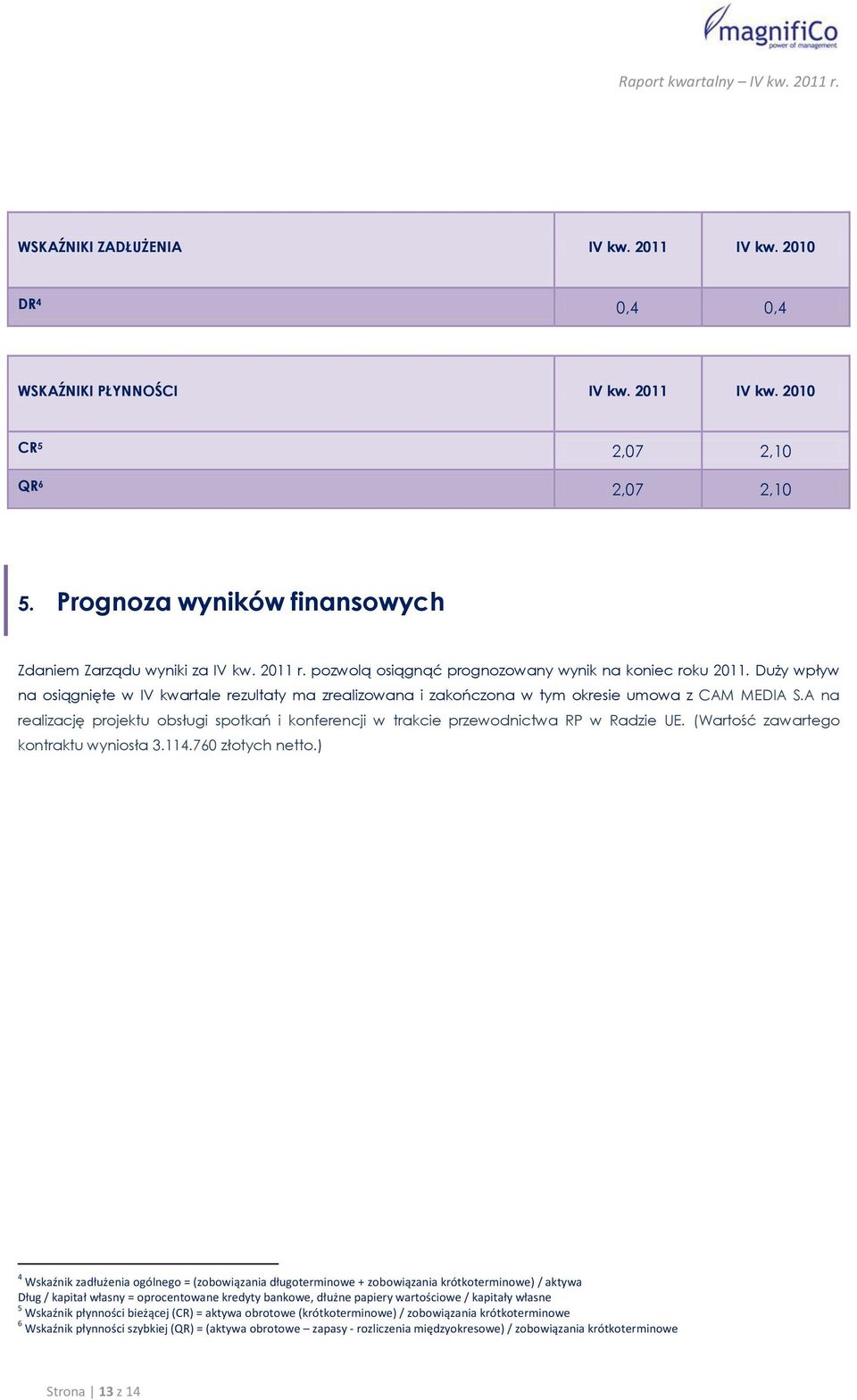 A na realizację projektu obsługi spotkań i konferencji w trakcie przewodnictwa RP w Radzie UE. (Wartość zawartego kontraktu wyniosła 3.114.760 złotych netto.