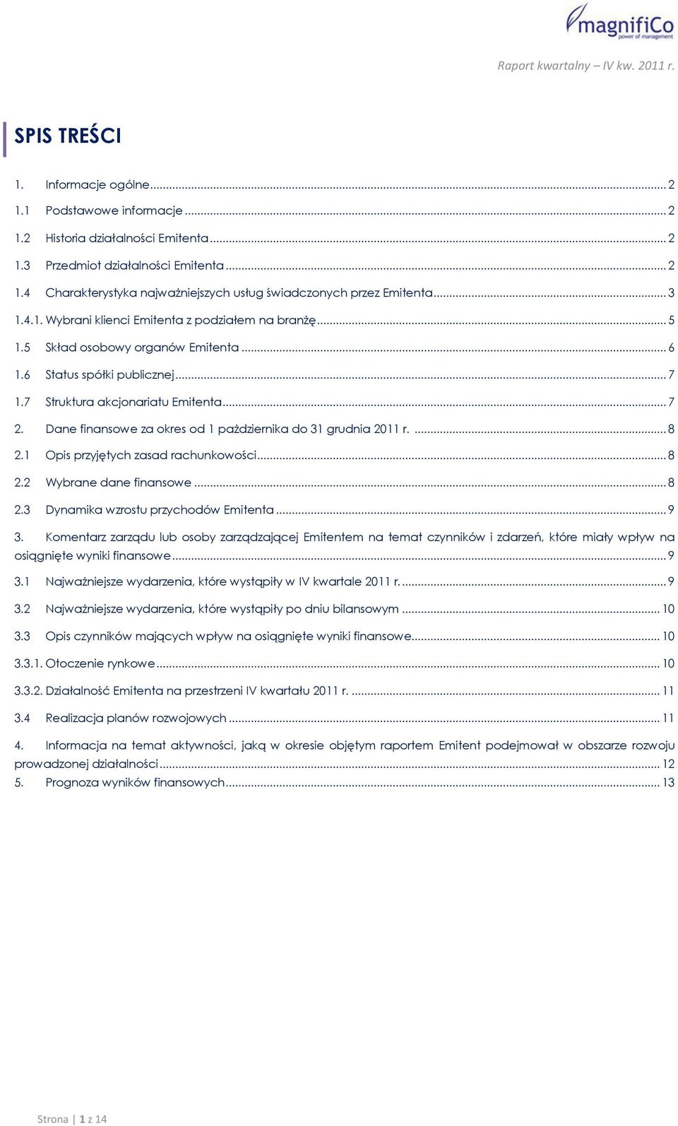 Dane finansowe za okres od 1 pażdziernika do 31 grudnia 2011 r.... 8 2.1 Opis przyjętych zasad rachunkowości... 8 2.2 Wybrane dane finansowe... 8 2.3 Dynamika wzrostu przychodów Emitenta... 9 3.