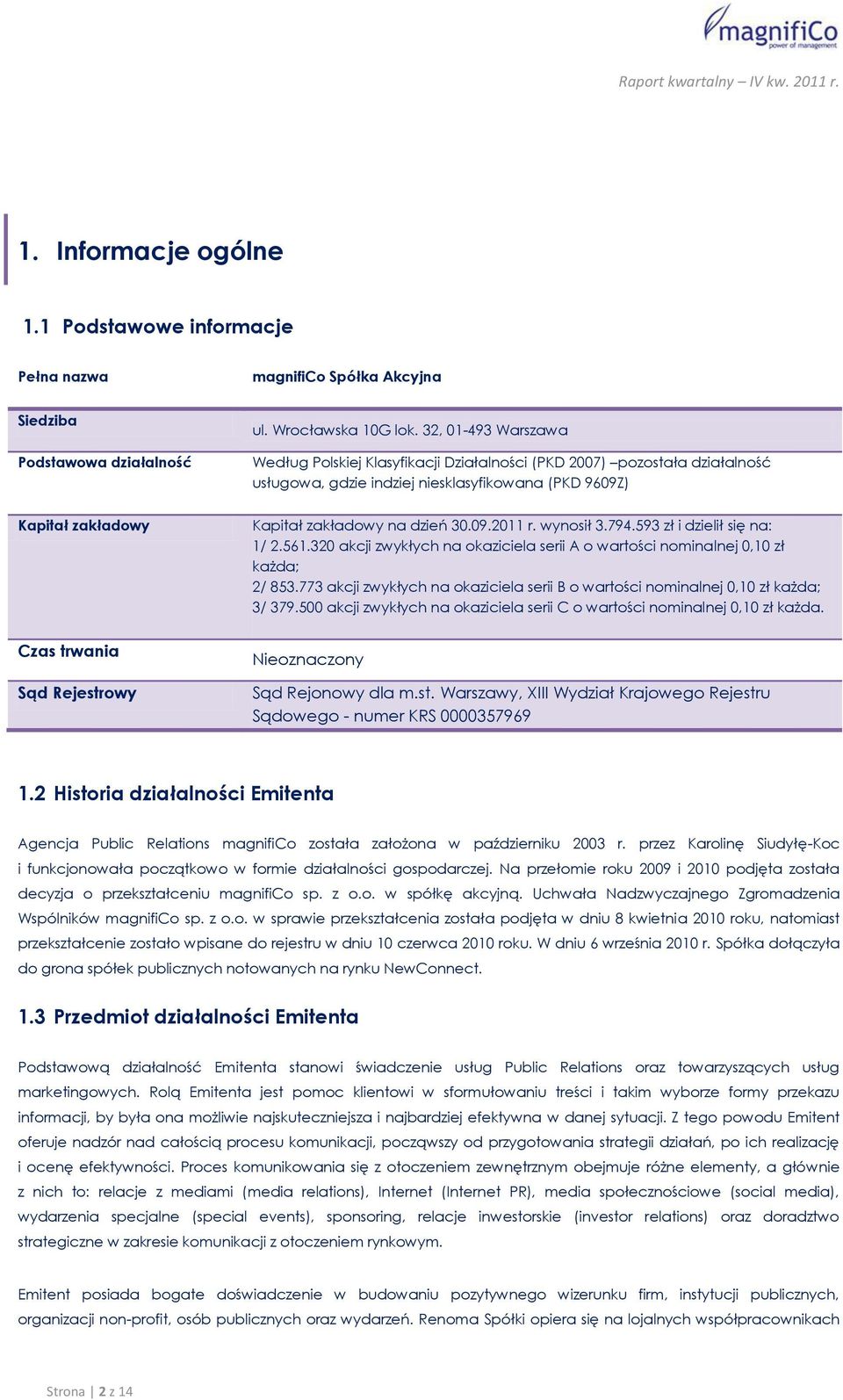 794.593 zł i dzielił się na: 1/ 2.561.320 akcji zwykłych na okaziciela serii A o wartości nominalnej 0,10 zł każda; 2/ 853.