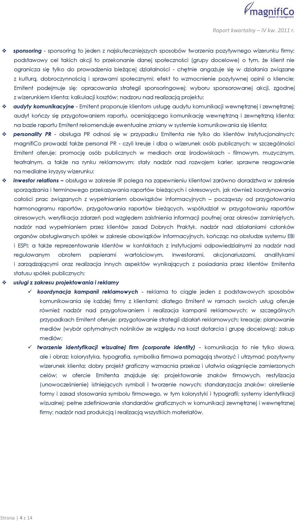 kliencie; Emitent podejmuje się: opracowania strategii sponsoringowej; wyboru sponsorowanej akcji, zgodnej z wizerunkiem klienta; kalkulacji kosztów; nadzoru nad realizacją projektu; audyty