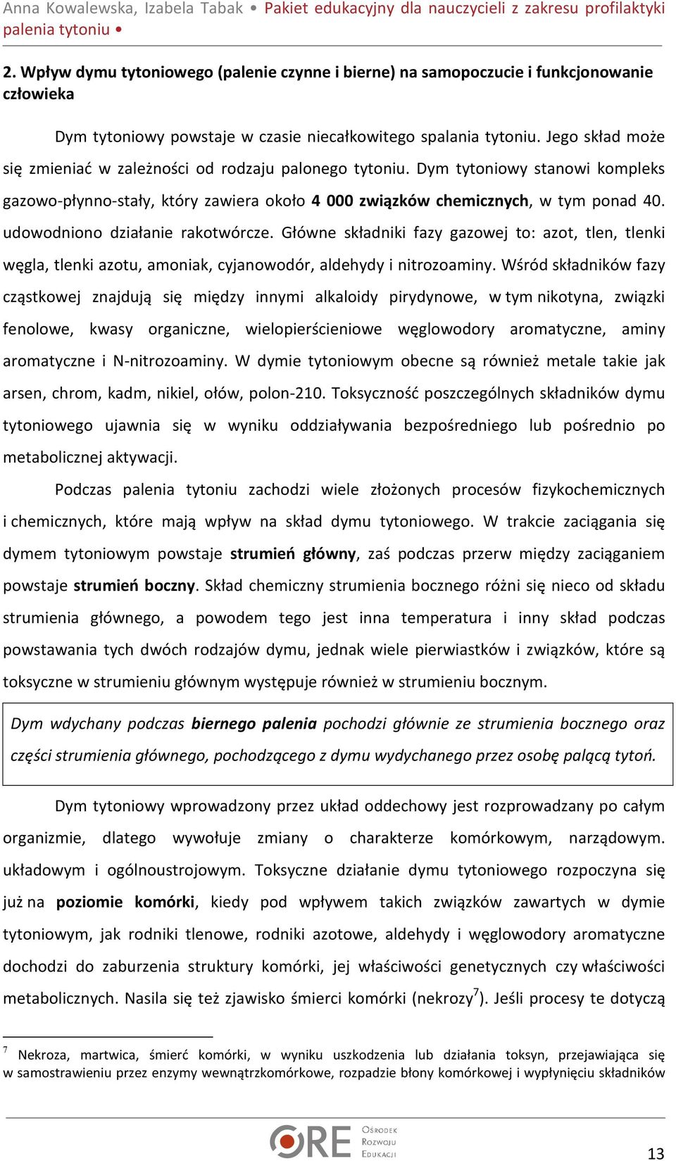 udowodniono działanie rakotwórcze. Główne składniki fazy gazowej to: azot, tlen, tlenki węgla, tlenki azotu, amoniak, cyjanowodór, aldehydy i nitrozoaminy.