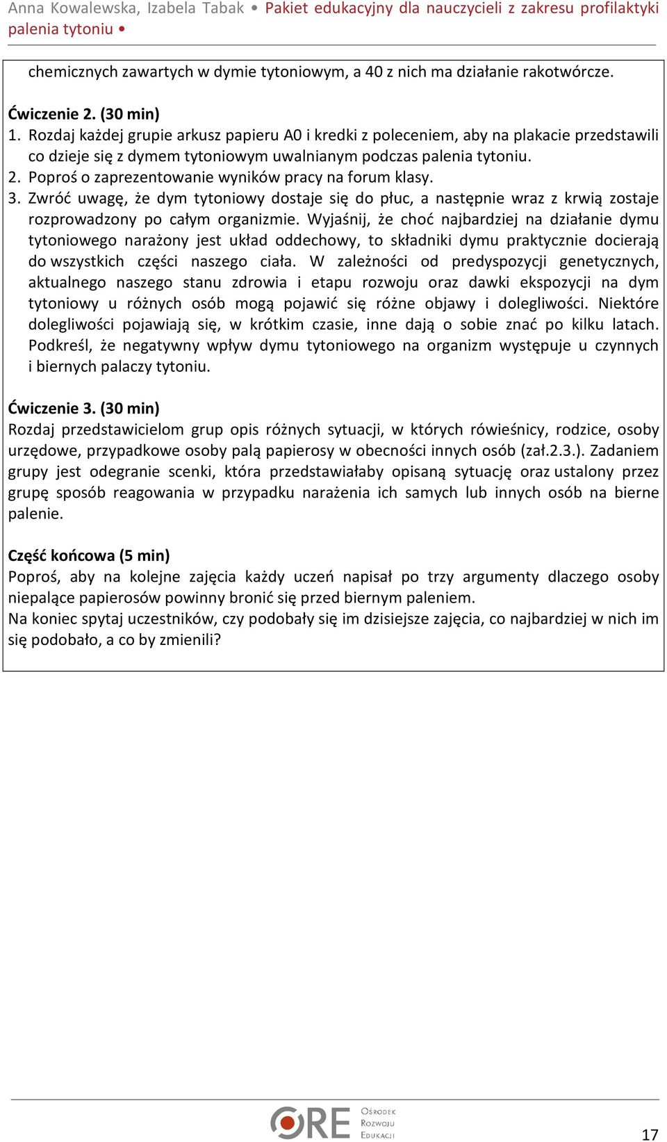 Poproś o zaprezentowanie wyników pracy na forum klasy. 3. Zwróć uwagę, że dym tytoniowy dostaje się do płuc, a następnie wraz z krwią zostaje rozprowadzony po całym organizmie.