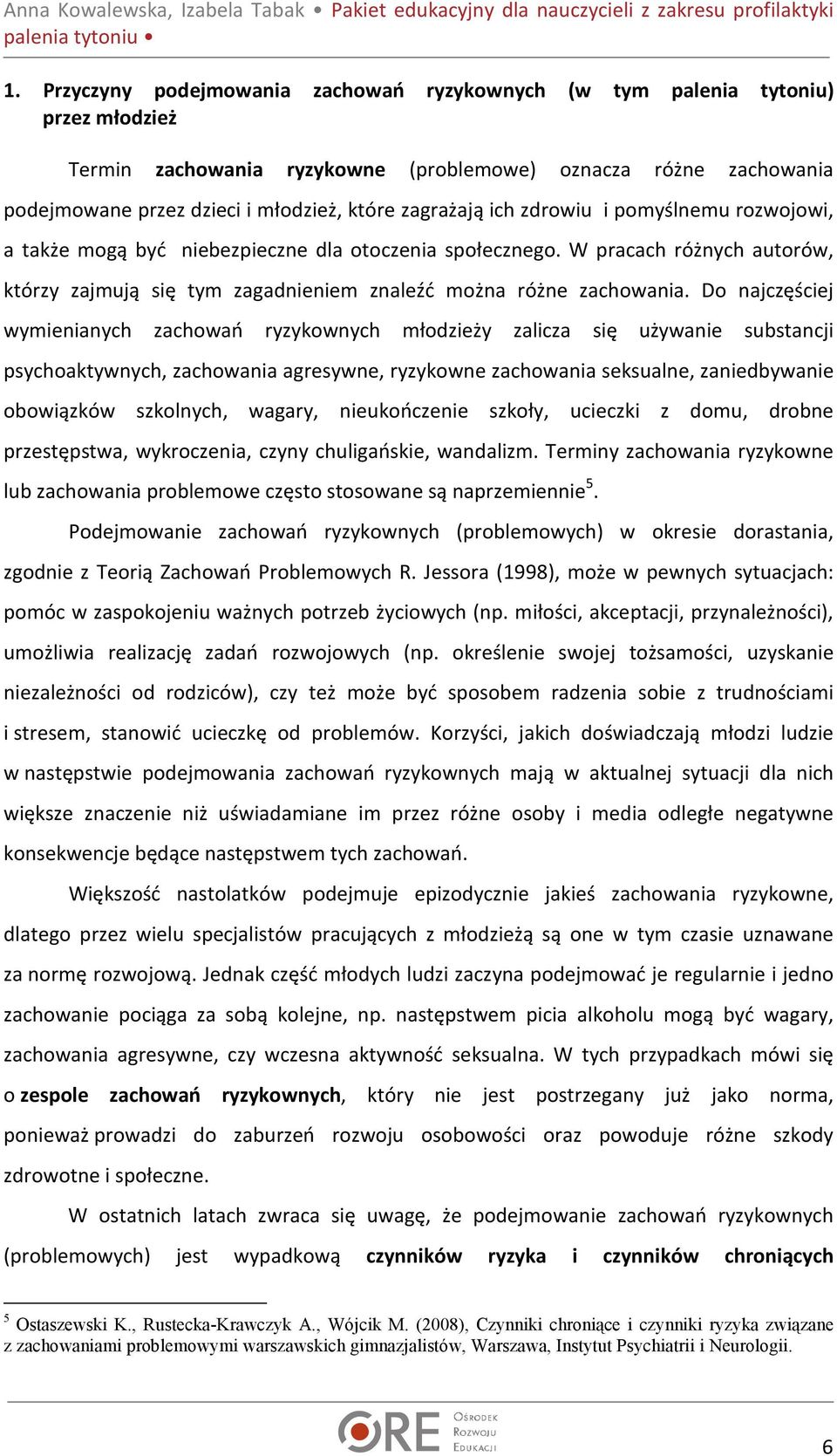 Do najczęściej wymienianych zachowań ryzykownych młodzieży zalicza się używanie substancji psychoaktywnych, zachowania agresywne, ryzykowne zachowania seksualne, zaniedbywanie obowiązków szkolnych,