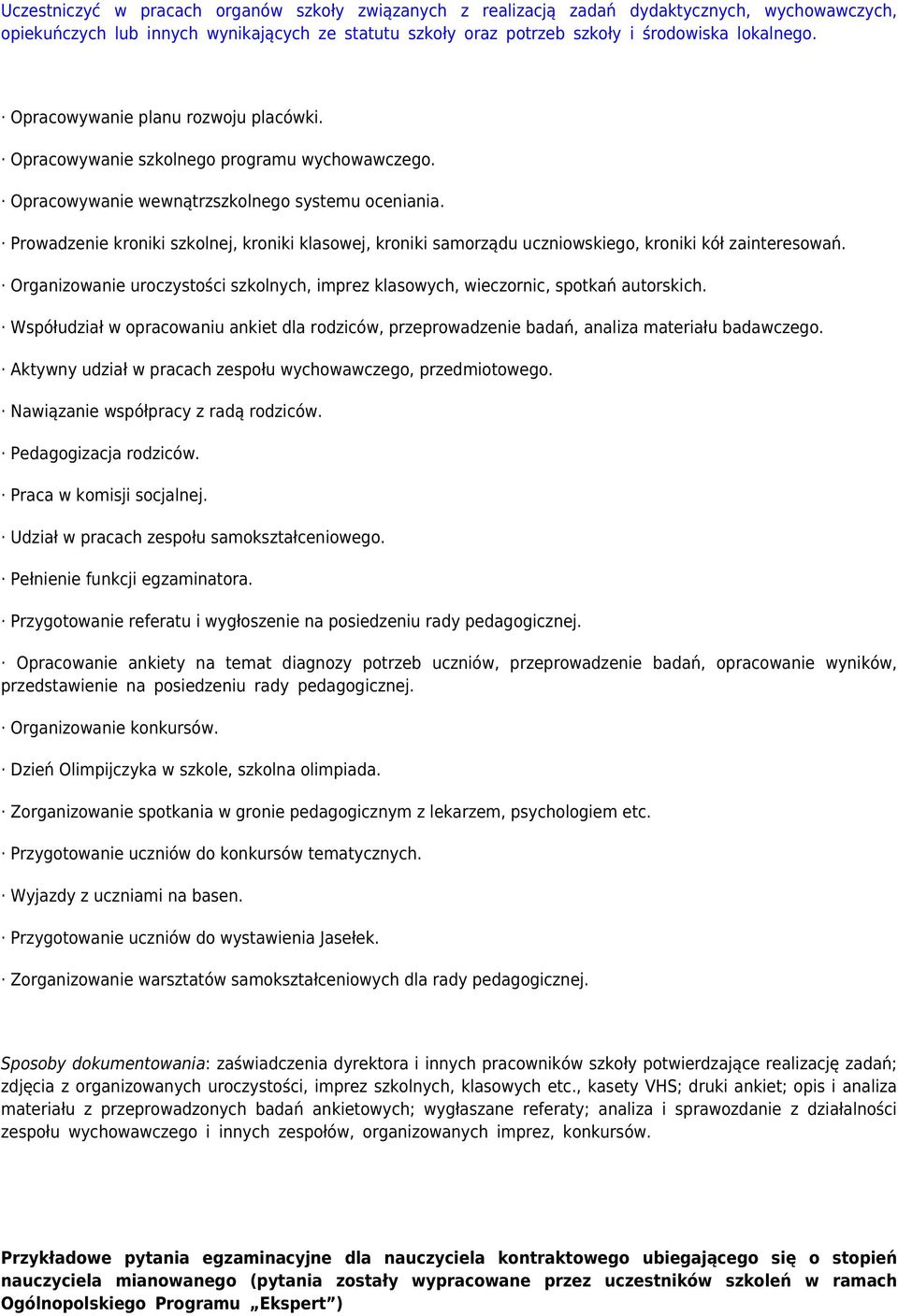 Prowadzenie kroniki szkolnej, kroniki klasowej, kroniki samorządu uczniowskiego, kroniki kół zainteresowań. Organizowanie uroczystości szkolnych, imprez klasowych, wieczornic, spotkań autorskich.