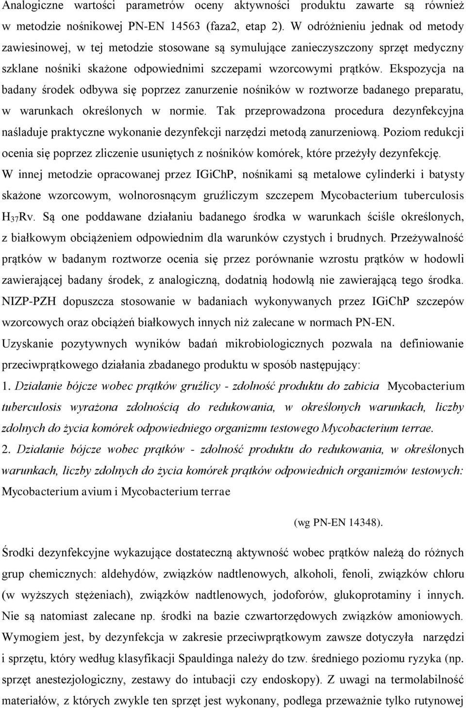 Ekspozycja na badany środek odbywa się poprzez zanurzenie nośników w roztworze badanego preparatu, w warunkach określonych w normie.