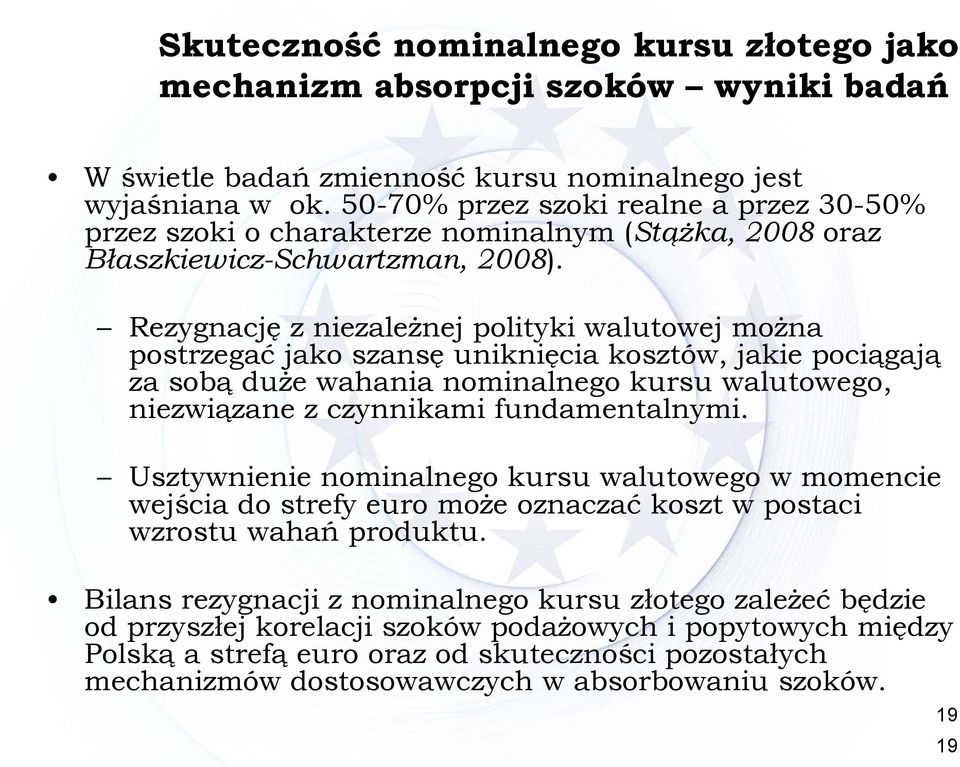 Rezygnację z niezależnej polityki walutowej można postrzegać jako szansę uniknięcia kosztów, jakie pociągają za sobą duże wahania nominalnego kursu walutowego, niezwiązane z czynnikami