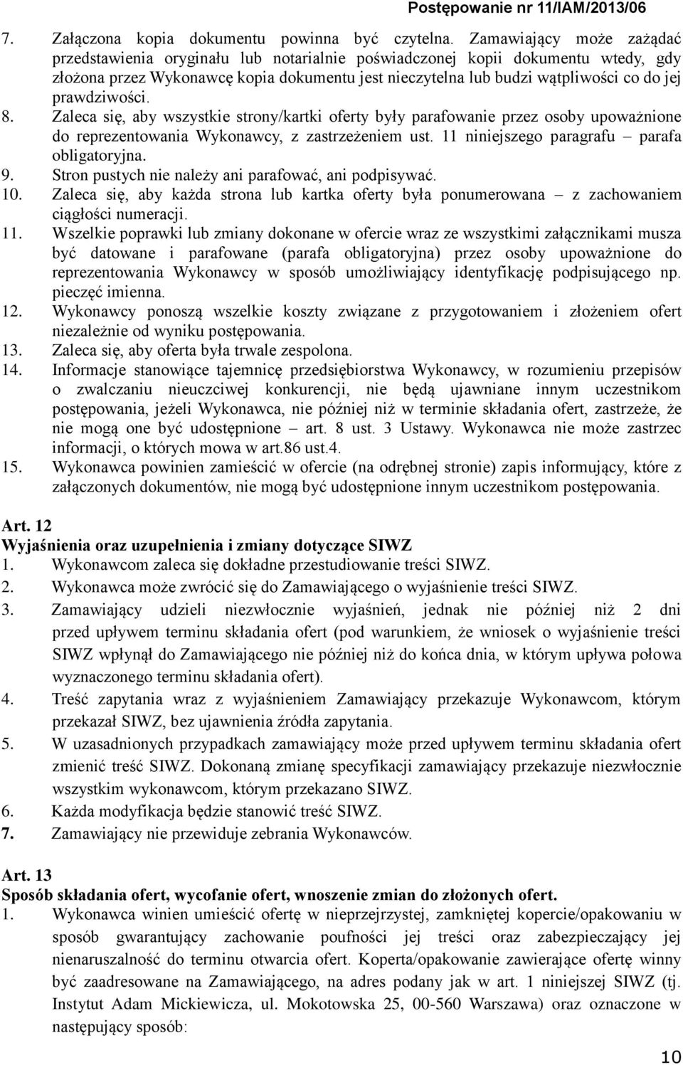 prawdziwości. 8. Zaleca się, aby wszystkie strony/kartki oferty były parafowanie przez osoby upoważnione do reprezentowania Wykonawcy, z zastrzeżeniem ust.