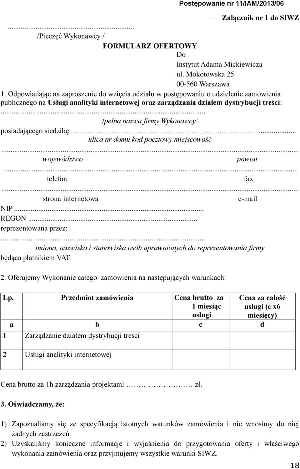 .. /pełna nazwa firmy Wykonawcy/ posiadającego siedzibę... ulica nr domu kod pocztowy miejscowość... województwo powiat... telefon fax... strona internetowa e-mail NIP... REGON... reprezentowana przez:.