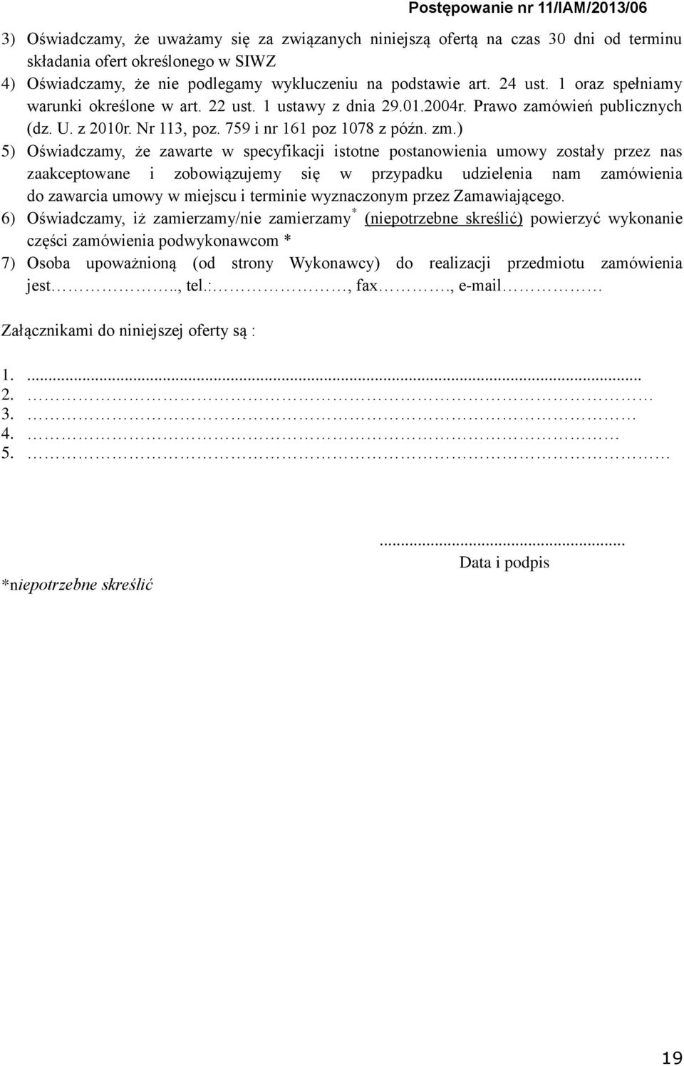 ) 5) Oświadczamy, że zawarte w specyfikacji istotne postanowienia umowy zostały przez nas zaakceptowane i zobowiązujemy się w przypadku udzielenia nam zamówienia do zawarcia umowy w miejscu i