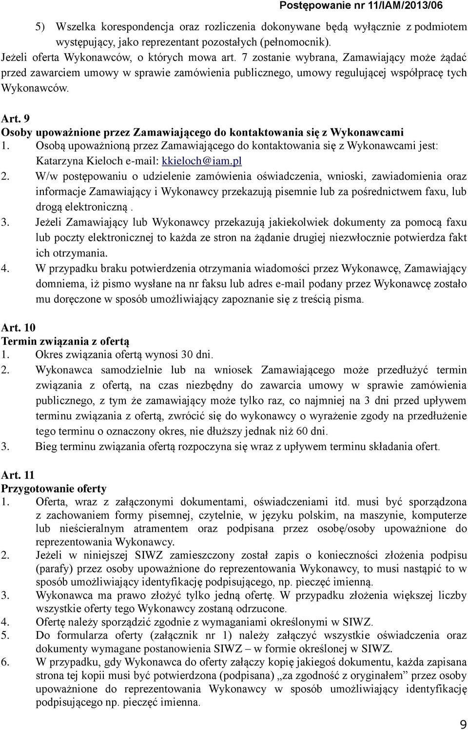 9 Osoby upoważnione przez Zamawiającego do kontaktowania się z Wykonawcami 1. Osobą upoważnioną przez Zamawiającego do kontaktowania się z Wykonawcami jest: Katarzyna Kieloch e-mail: kkieloch@iam.