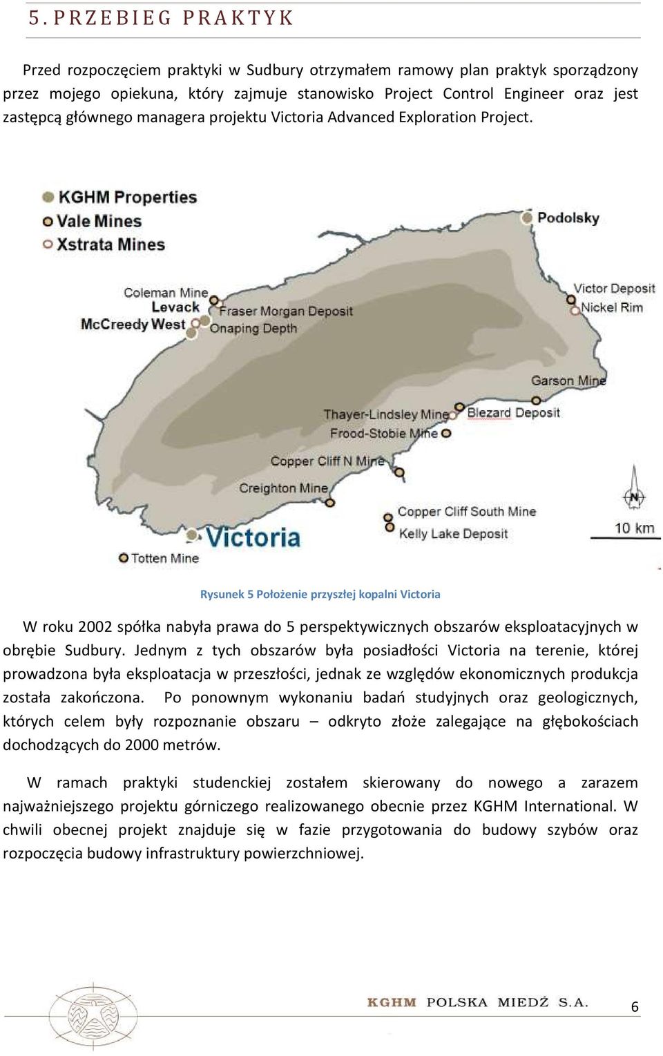 Rysunek 5 Położenie przyszłej kopalni Victoria W roku 2002 spółka nabyła prawa do 5 perspektywicznych obszarów eksploatacyjnych w obrębie Sudbury.