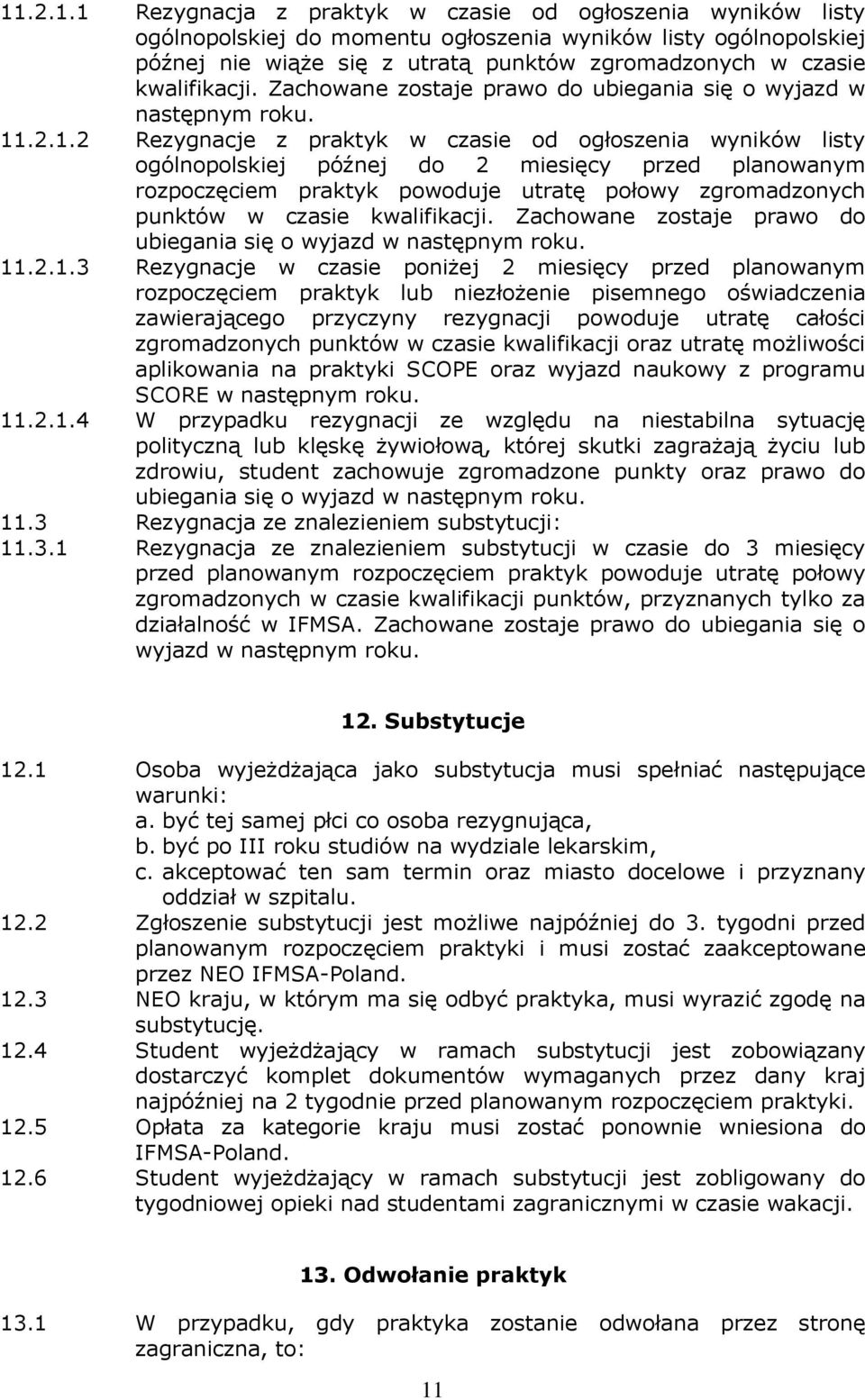 .2.1.2 Rezygnacje z praktyk w czasie od ogłoszenia wyników listy ogólnopolskiej późnej do 2 miesięcy przed planowanym rozpoczęciem praktyk powoduje utratę połowy zgromadzonych punktów w czasie .2.1.3