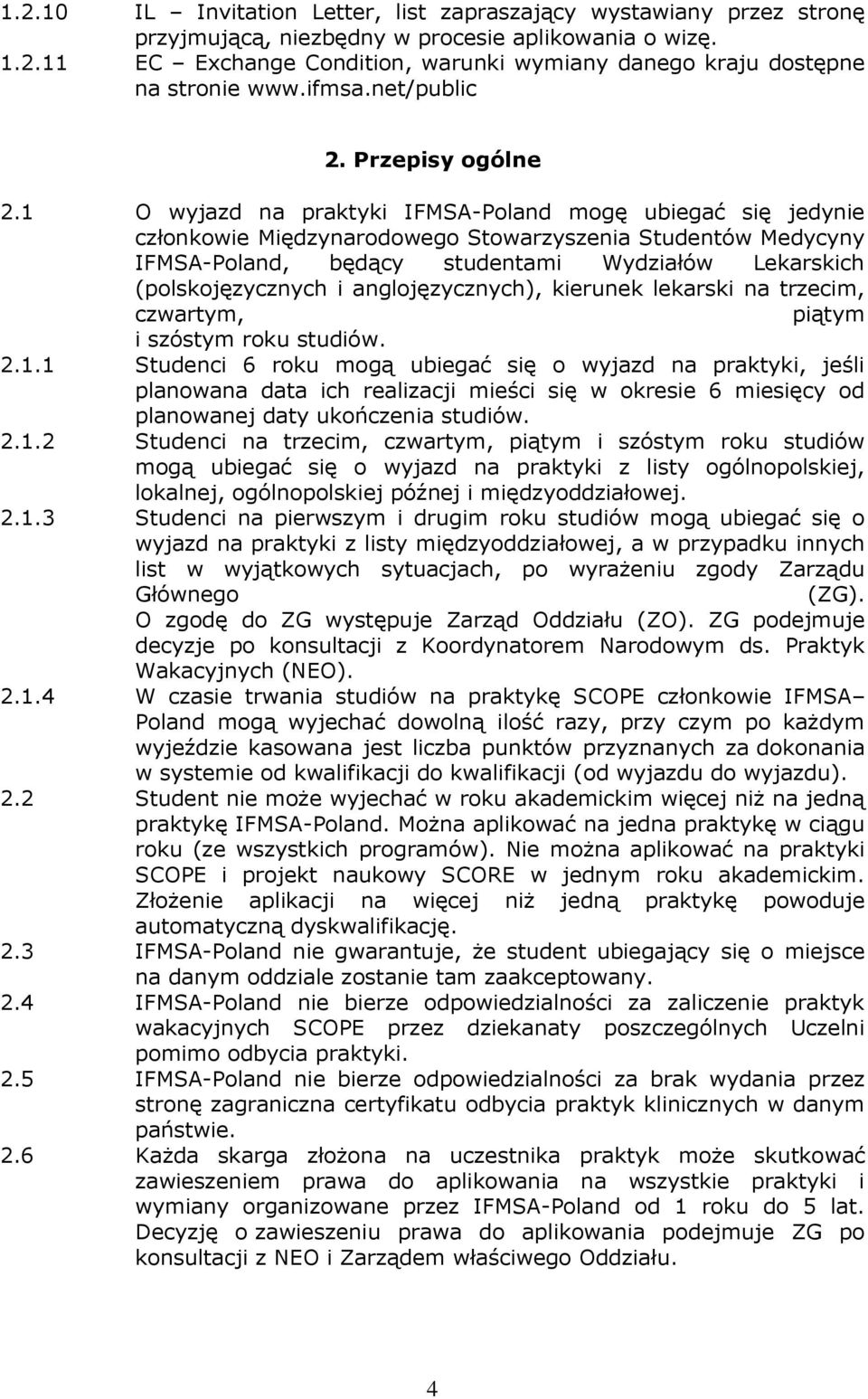 1 O wyjazd na praktyki IFMSA-Poland mogę ubiegać się jedynie członkowie Międzynarodowego Stowarzyszenia Studentów Medycyny IFMSA-Poland, będący studentami Wydziałów Lekarskich (polskojęzycznych i