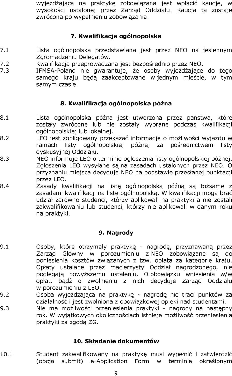 2 Kwalifikacja przeprowadzana jest bezpośrednio przez NEO. 7.3 IFMSA-Poland nie gwarantuje, że osoby wyjeżdżające do tego samego kraju będą zaakceptowane w jednym mieście, w tym samym czasie. 8.