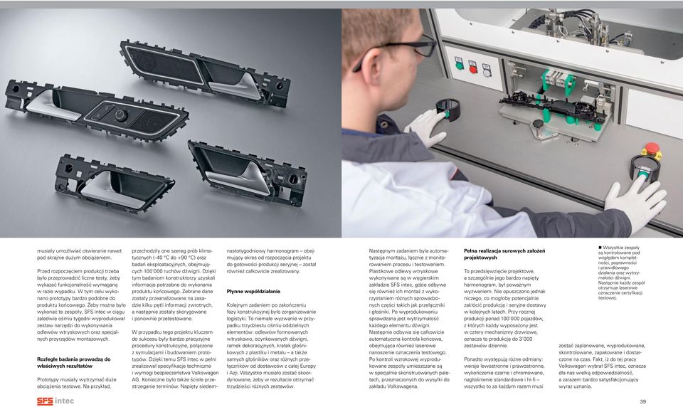 Żeby można było wykonać te zespoły, SFS intec w ciągu zaledwie ośmiu tygodni wyprodukował zestaw narzędzi do wykonywania odlewów wtryskowych oraz specjalnych przyrządów montażowych.