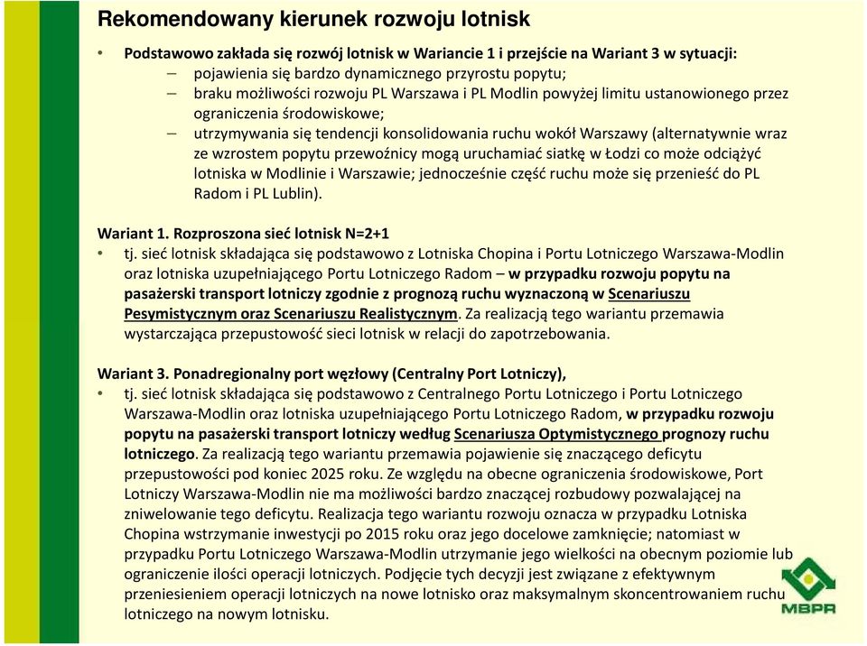 przewoźnicy mogą uruchamiać siatkę w Łodzi co może odciążyć lotniska w Modlinie i Warszawie; jednocześnie część ruchu może się przenieść do PL Radom i PL Lublin). Wariant 1.