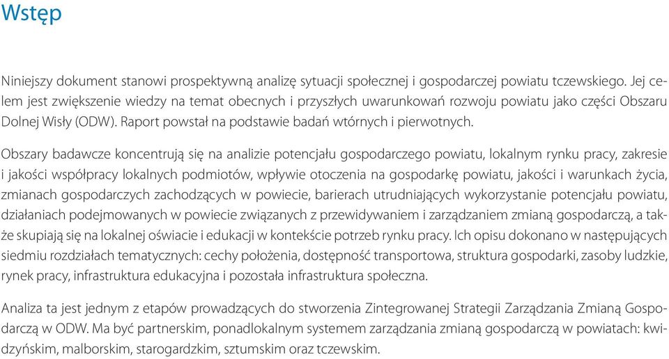 Obszary badawcze koncentrują się na analizie potencjału gospodarczego powiatu, lokalnym rynku pracy, zakresie i jakości współpracy lokalnych podmiotów, wpływie otoczenia na gospodarkę powiatu,