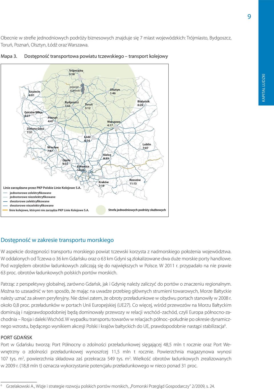 województwa. W oddalonych od Tczewa o 36 km Gdańsku oraz o 63 km Gdyni są zlokalizowane dwa duże morskie porty handlowe. Pod względem obrotów ładunkowych zaliczają się do największych w Polsce.