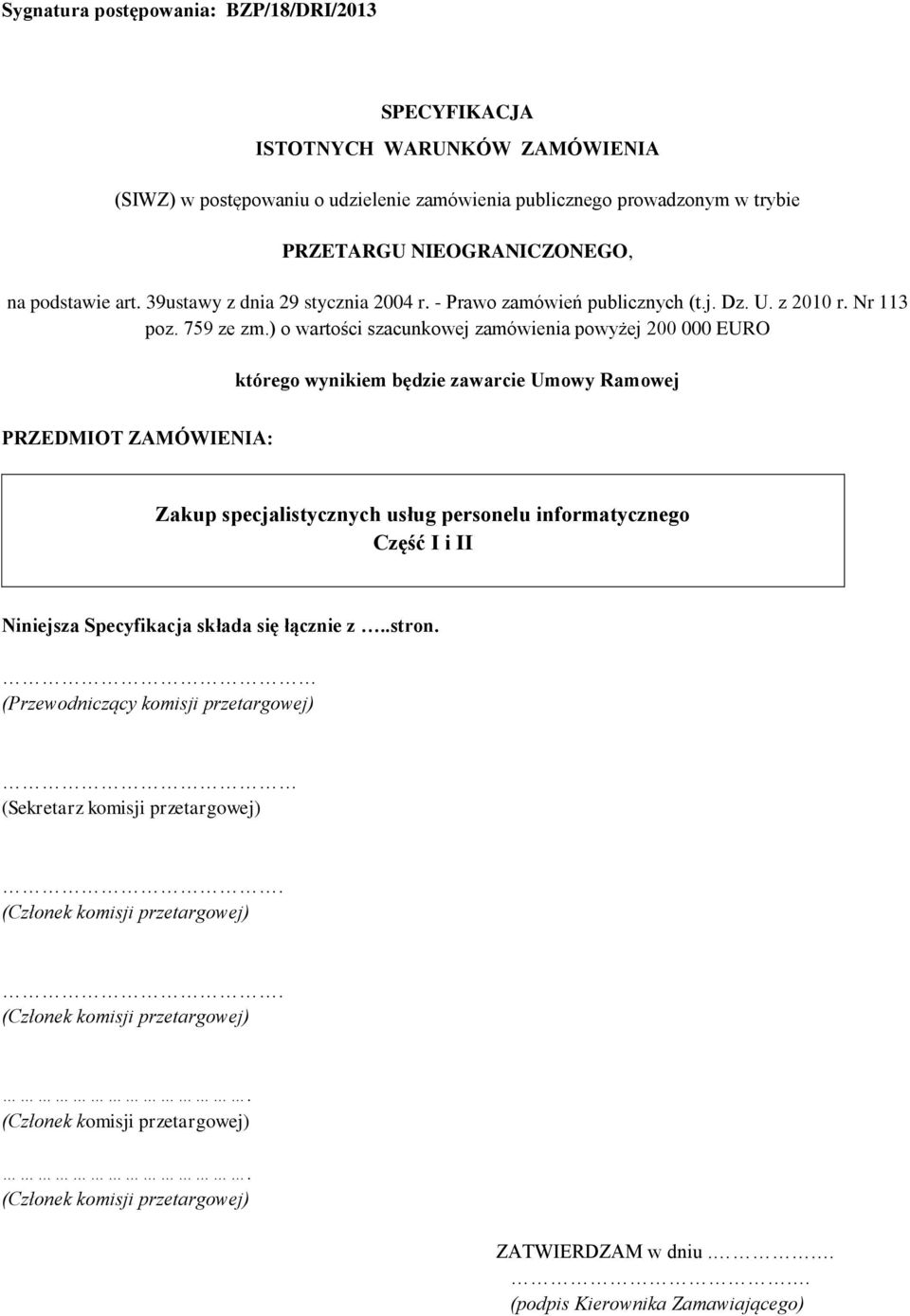 ) o wartości szacunkowej zamówienia powyżej 200 000 EURO którego wynikiem będzie zawarcie Umowy Ramowej PRZEDMIOT ZAMÓWIENIA: Zakup specjalistycznych usług personelu informatycznego Część I i II