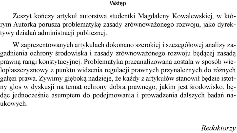 W zaprezentowanych artykułach dokonano szerokiej i szczegółowej analizy zagadnienia ochrony środowiska i zasady zrównoważonego rozwoju będącej zasadą prawną rangi konstytucyjnej.