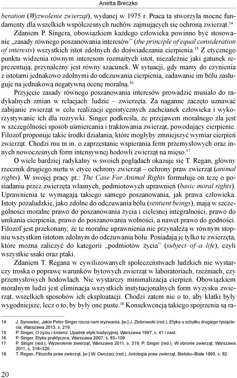 cierpienia. 15 Z etycznego punktu widzenia równym interesom rozmaitych istot, niezależnie jaki gatunek reprezentują, przynależny jest równy szacunek.